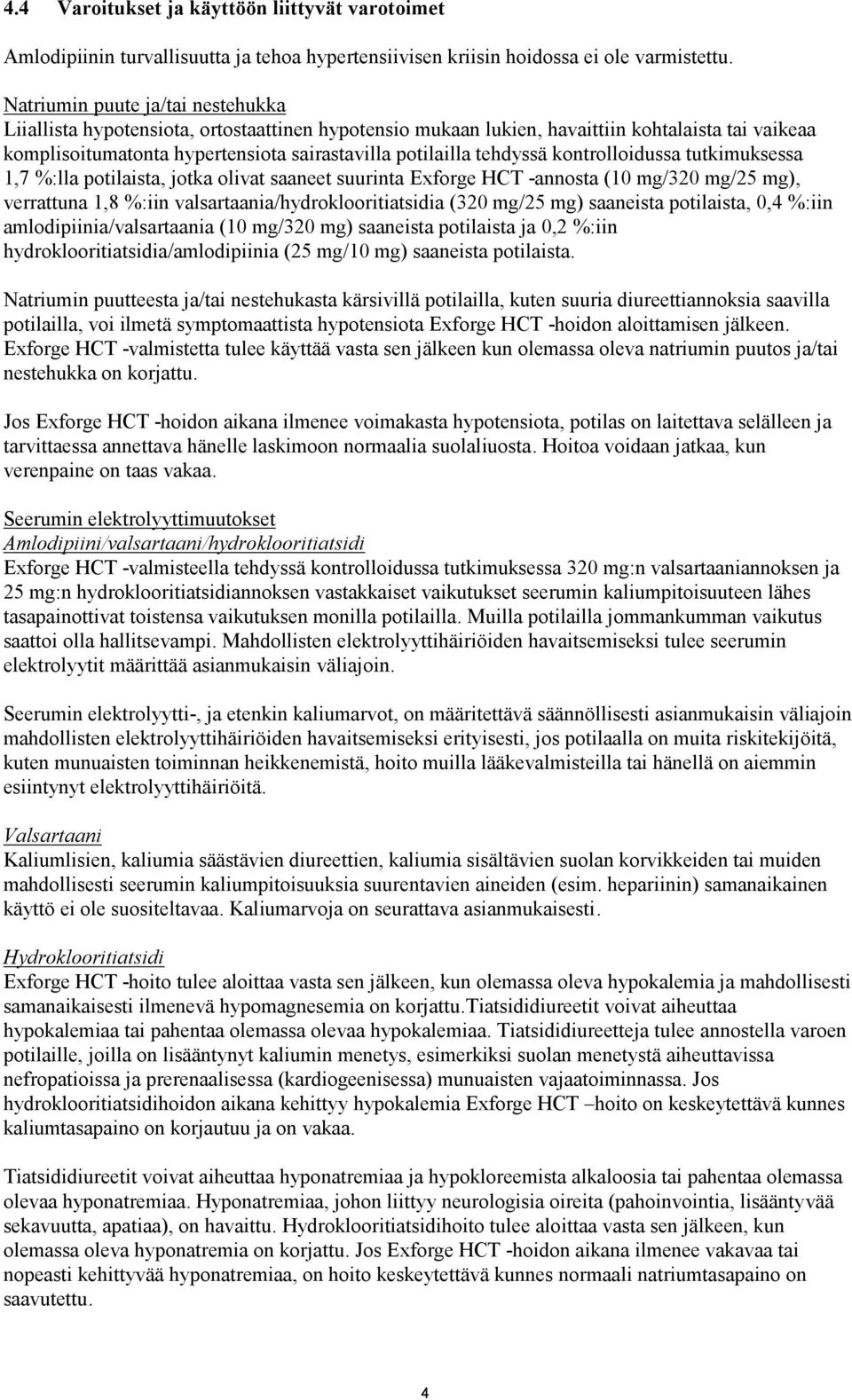 tehdyssä kontrolloidussa tutkimuksessa 1,7 %:lla potilaista, jotka olivat saaneet suurinta Exforge HCT -annosta (10 mg/320 mg/25 mg), verrattuna 1,8 %:iin valsartaania/hydroklooritiatsidia (320 mg/25