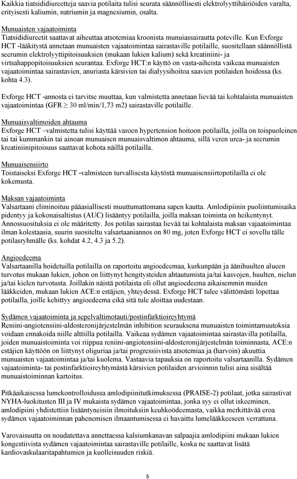 Kun Exforge HCT -lääkitystä annetaan munuaisten vajaatoimintaa sairastaville potilaille, suositellaan säännöllistä seerumin elektrolyyttipitoisuuksien (mukaan lukien kalium) sekä kreatiniini- ja