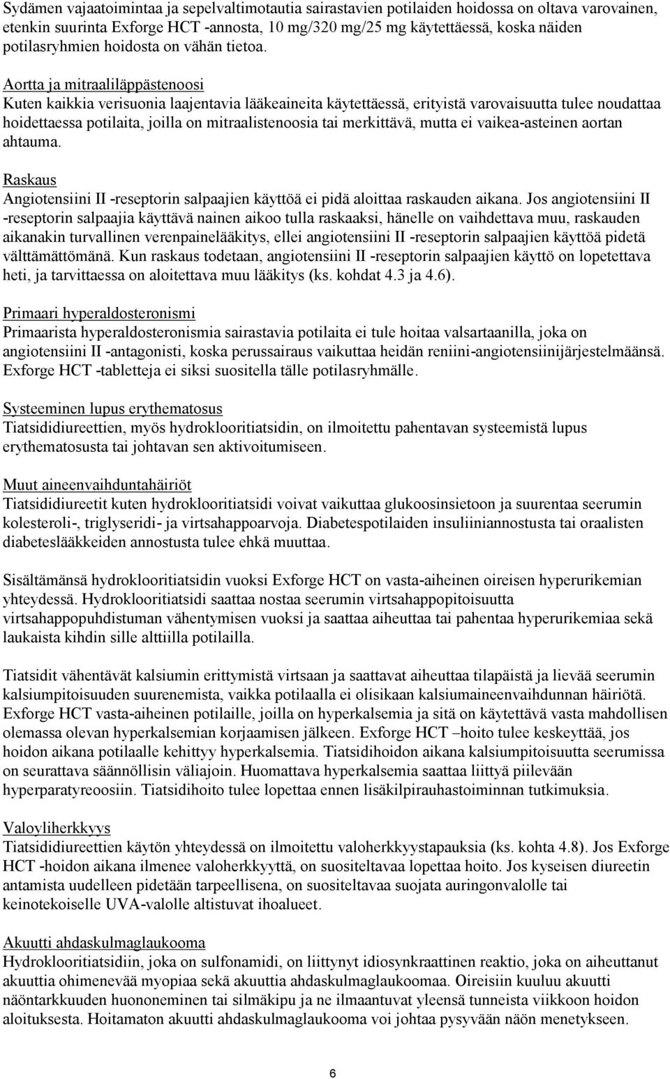 Aortta ja mitraaliläppästenoosi Kuten kaikkia verisuonia laajentavia lääkeaineita käytettäessä, erityistä varovaisuutta tulee noudattaa hoidettaessa potilaita, joilla on mitraalistenoosia tai