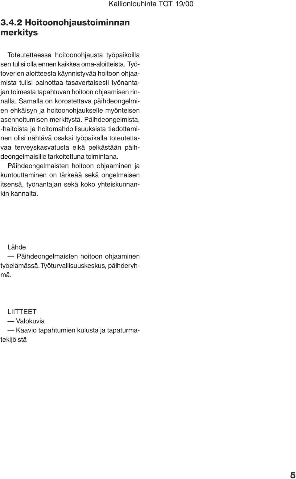 Samalla on korostettava päihdeongelmien ehkäisyn ja hoitoonohjaukselle myönteisen asennoitumisen merkitystä.