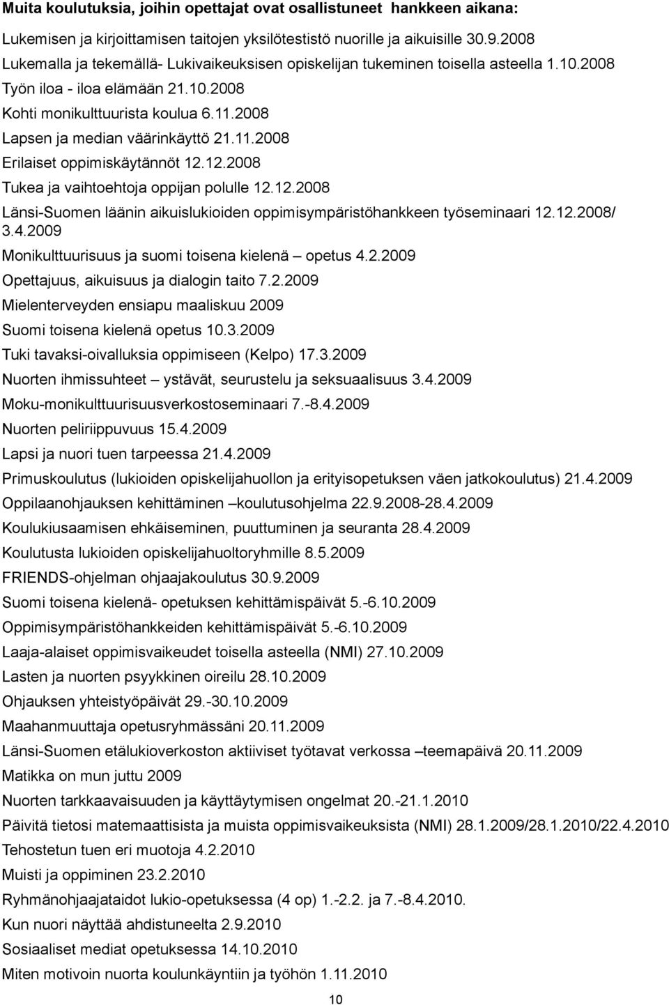 2008 Lapsen ja median väärinkäyttö 21.11.2008 Erilaiset oppimiskäytännöt 12.12.2008 Tukea ja vaihtoehtoja oppijan polulle 12.12.2008 Länsi-Suomen läänin aikuislukioiden oppimisympäristöhankkeen työseminaari 12.