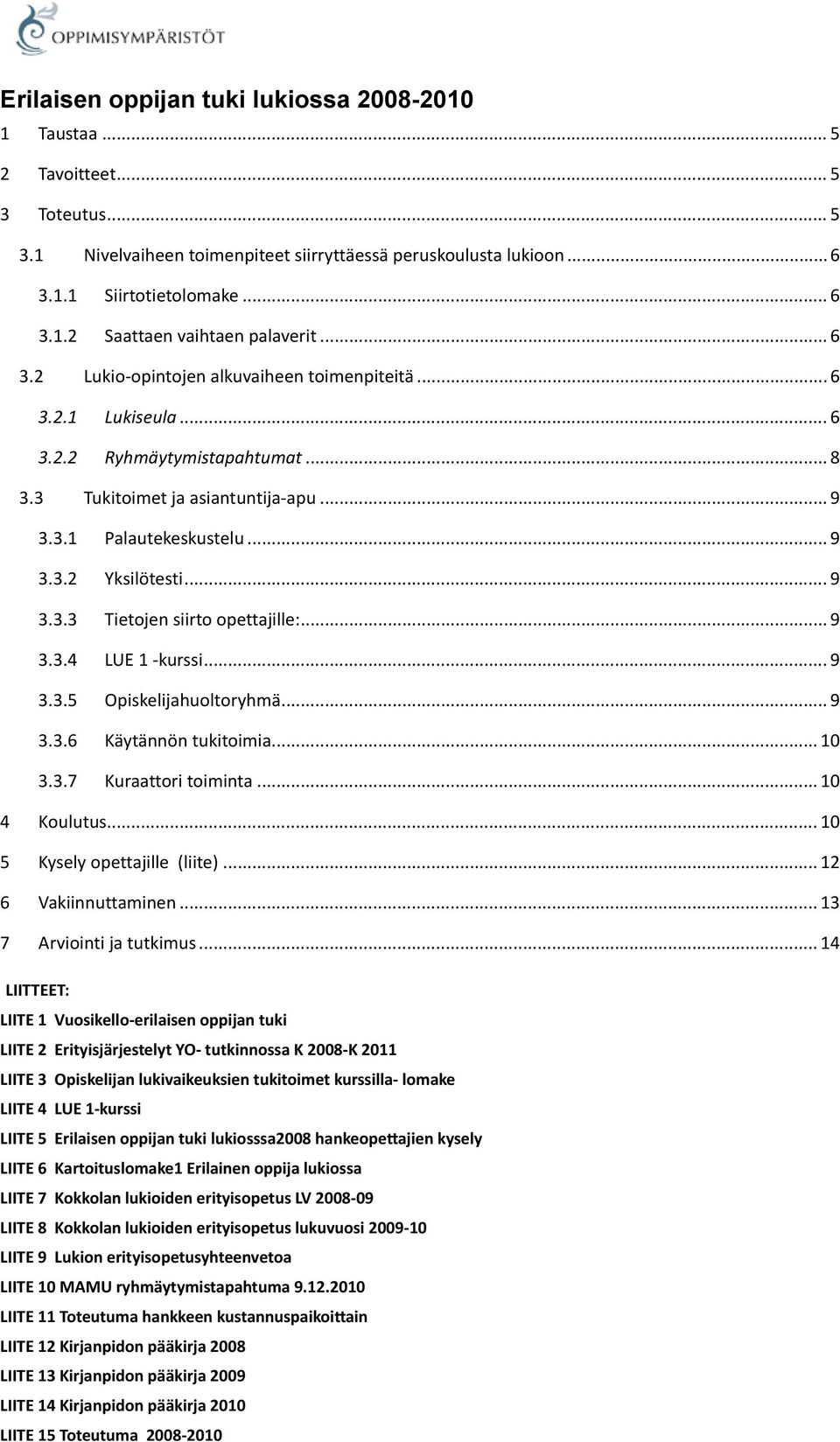 .. 9 3.3.3 Tietojen siirto opettajille:... 9 3.3.4 LUE 1 -kurssi... 9 3.3.5 Opiskelijahuoltoryhmä... 9 3.3.6 Käytännön tukitoimia... 10 3.3.7 Kuraattori toiminta... 10 4 Koulutus.