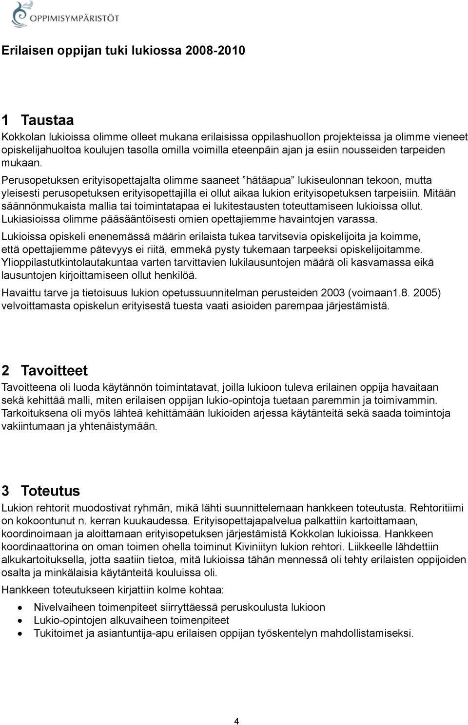 Perusopetuksen erityisopettajalta olimme saaneet hätäapua lukiseulonnan tekoon, mutta yleisesti perusopetuksen erityisopettajilla ei ollut aikaa lukion erityisopetuksen tarpeisiin.