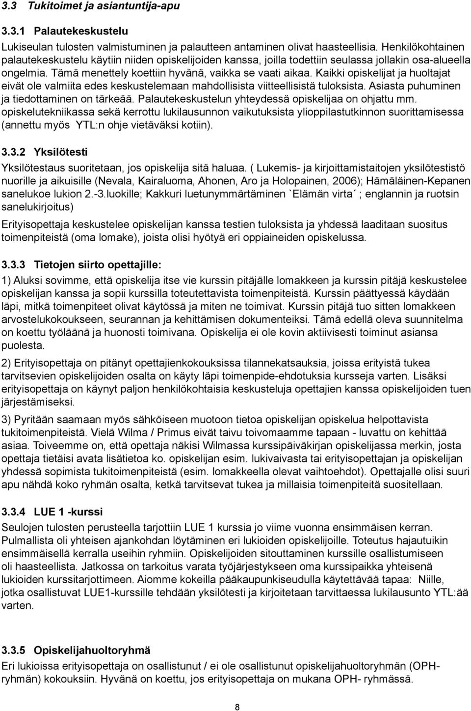 Kaikki opiskelijat ja huoltajat eivät ole valmiita edes keskustelemaan mahdollisista viitteellisistä tuloksista. Asiasta puhuminen ja tiedottaminen on tärkeää.