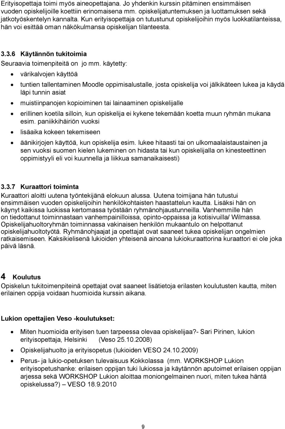 Kun erityisopettaja on tutustunut opiskelijoihin myös luokkatilanteissa, hän voi esittää oman näkökulmansa opiskelijan tilanteesta. 3.3.6 Käytännön tukitoimia Seuraavia toimenpiteitä on jo mm.