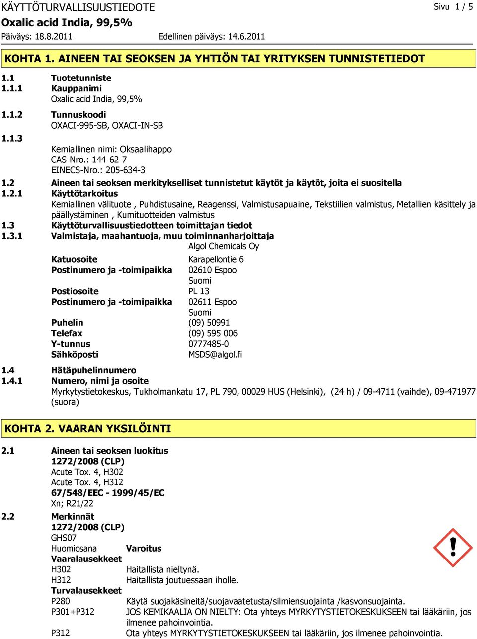 3 Käyttöturvallisuustiedotteen toimittajan tiedot 1.3.1 Valmistaja, maahantuoja, muu toiminnanharjoittaja Algol Chemicals Oy Katuosoite Karapellontie 6 Postinumero ja -toimipaikka 02610 Espoo Suomi