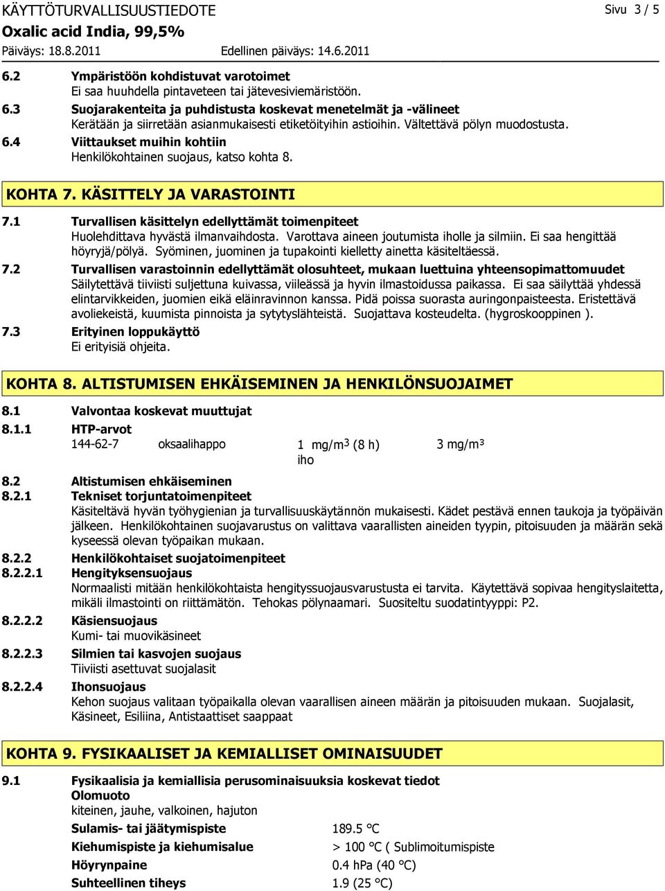 1 Turvallisen käsittelyn edellyttämät toimenpiteet Huolehdittava hyvästä ilmanvaihdosta. Varottava aineen joutumista iholle ja silmiin. Ei saa hengittää höyryjä/pölyä.