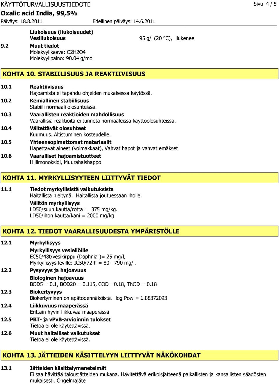 10.4 Vältettävät olosuhteet Kuumuus. Altistuminen kosteudelle. 10.5 Yhteensopimattomat materiaalit Hapettavat aineet (voimakkaat), Vahvat hapot ja vahvat emäkset 10.