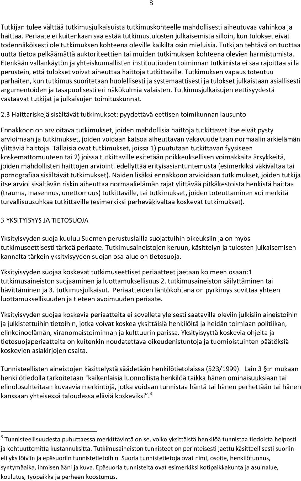 Tutkijan tehtävä on tuottaa uutta tietoa pelkäämättä auktoriteettien tai muiden tutkimuksen kohteena olevien harmistumista.