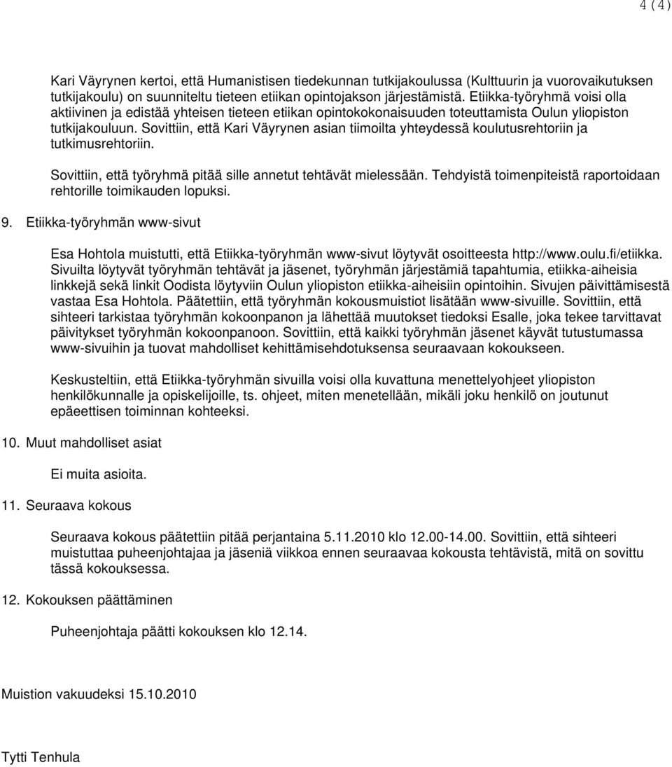 Sovittiin, että Kari Väyrynen asian tiimoilta yhteydessä koulutusrehtoriin ja tutkimusrehtoriin. Sovittiin, että työryhmä pitää sille annetut tehtävät mielessään.