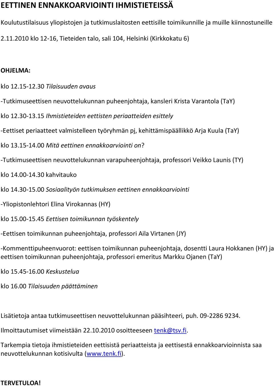 30-13.15 Ihmistieteiden eettisten periaatteiden esittely -Eettiset periaatteet valmistelleen työryhmän pj, kehittämispäällikkö Arja Kuula (TaY) klo 13.15-14.00 Mitä eettinen ennakkoarviointi on?