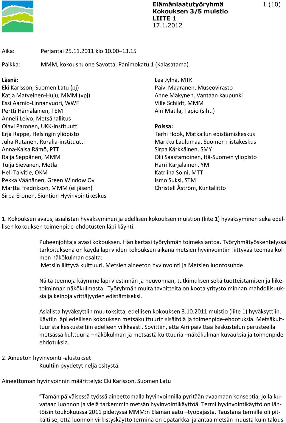 Metsähallitus Olavi Paronen, UKK-instituutti Erja Rappe, Helsingin yliopisto Juha Rutanen, Ruralia-instituutti Anna-Kaisa Rämö, PTT Raija Seppänen, MMM Tuija Sievänen, Metla Heli Talvitie, OKM Pekka