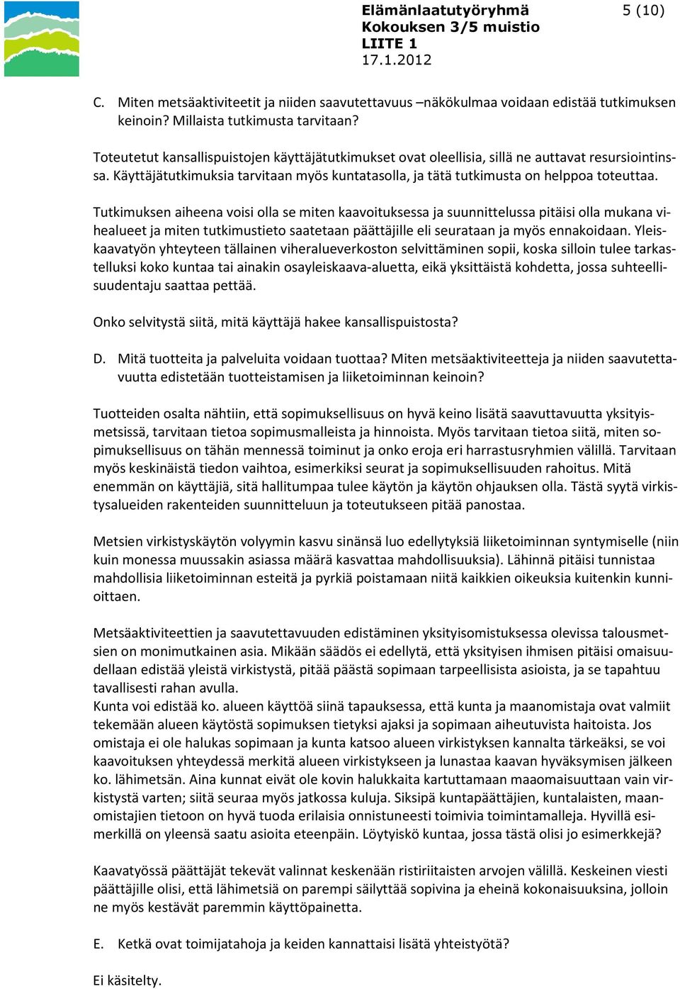 Tutkimuksen aiheena voisi olla se miten kaavoituksessa ja suunnittelussa pitäisi olla mukana vihealueet ja miten tutkimustieto saatetaan päättäjille eli seurataan ja myös ennakoidaan.