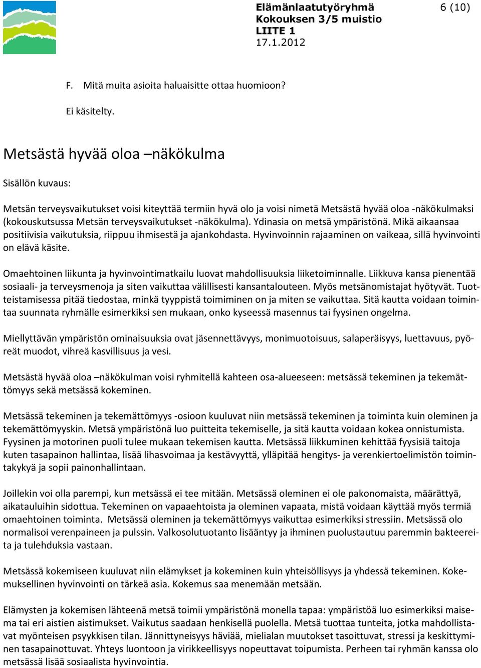 -näkökulma). Ydinasia on metsä ympäristönä. Mikä aikaansaa positiivisia vaikutuksia, riippuu ihmisestä ja ajankohdasta. Hyvinvoinnin rajaaminen on vaikeaa, sillä hyvinvointi on elävä käsite.