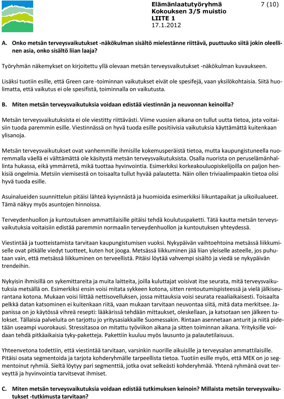 Lisäksi tuotiin esille, että Green care -toiminnan vaikutukset eivät ole spesifejä, vaan yksilökohtaisia. Siitä huolimatta, että vaikutus ei ole spesifistä, toiminnalla on vaikutusta. B.