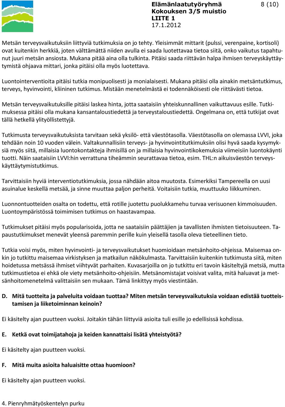 Mukana pitää aina olla tulkinta. Pitäisi saada riittävän halpa ihmisen terveyskäyttäytymistä ohjaava mittari, jonka pitäisi olla myös luotettava.