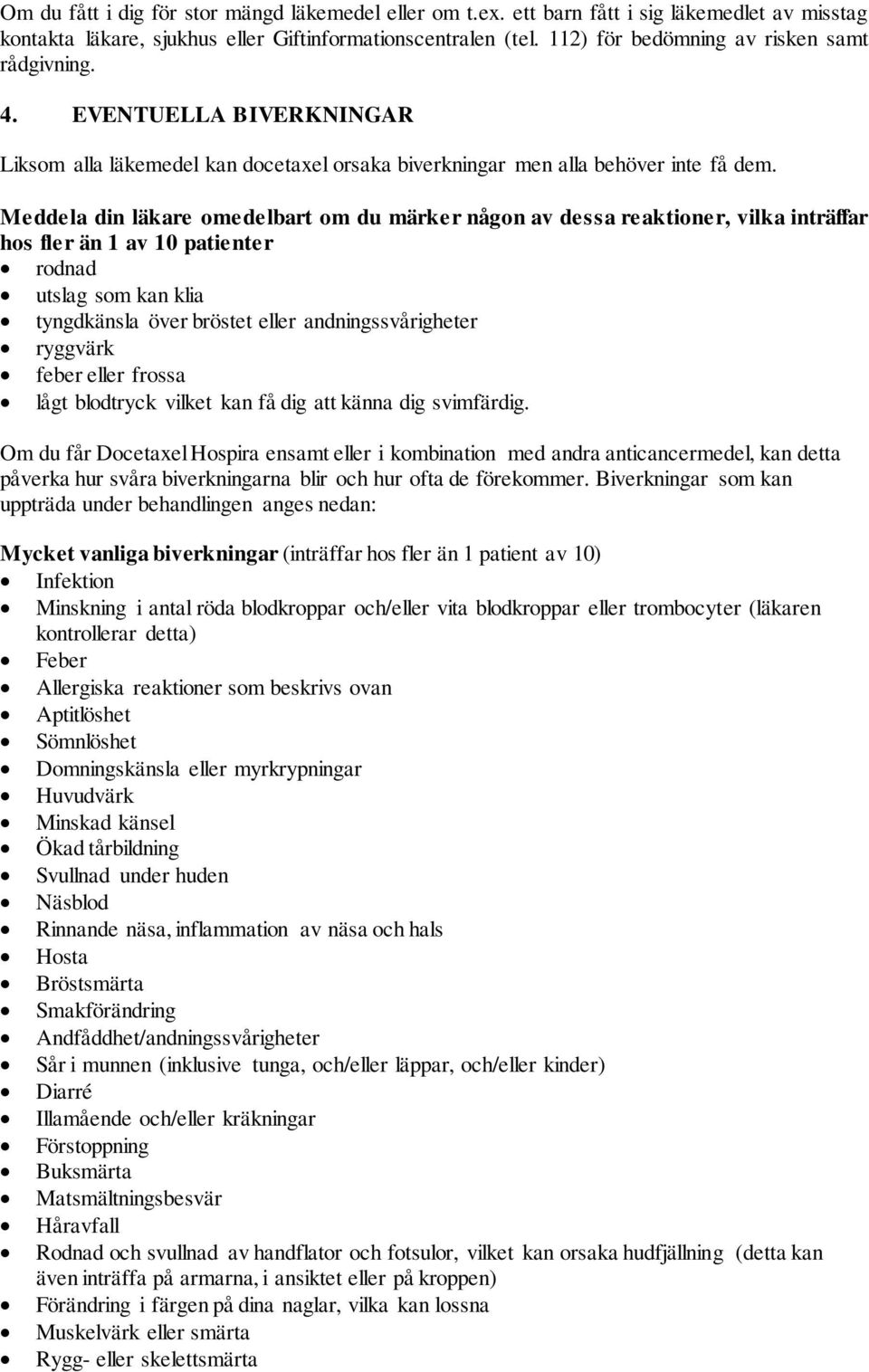 Meddela din läkare omedelbart om du märker någon av dessa reaktioner, vilka inträffar hos fler än 1 av 10 patienter rodnad utslag som kan klia tyngdkänsla över bröstet eller andningssvårigheter