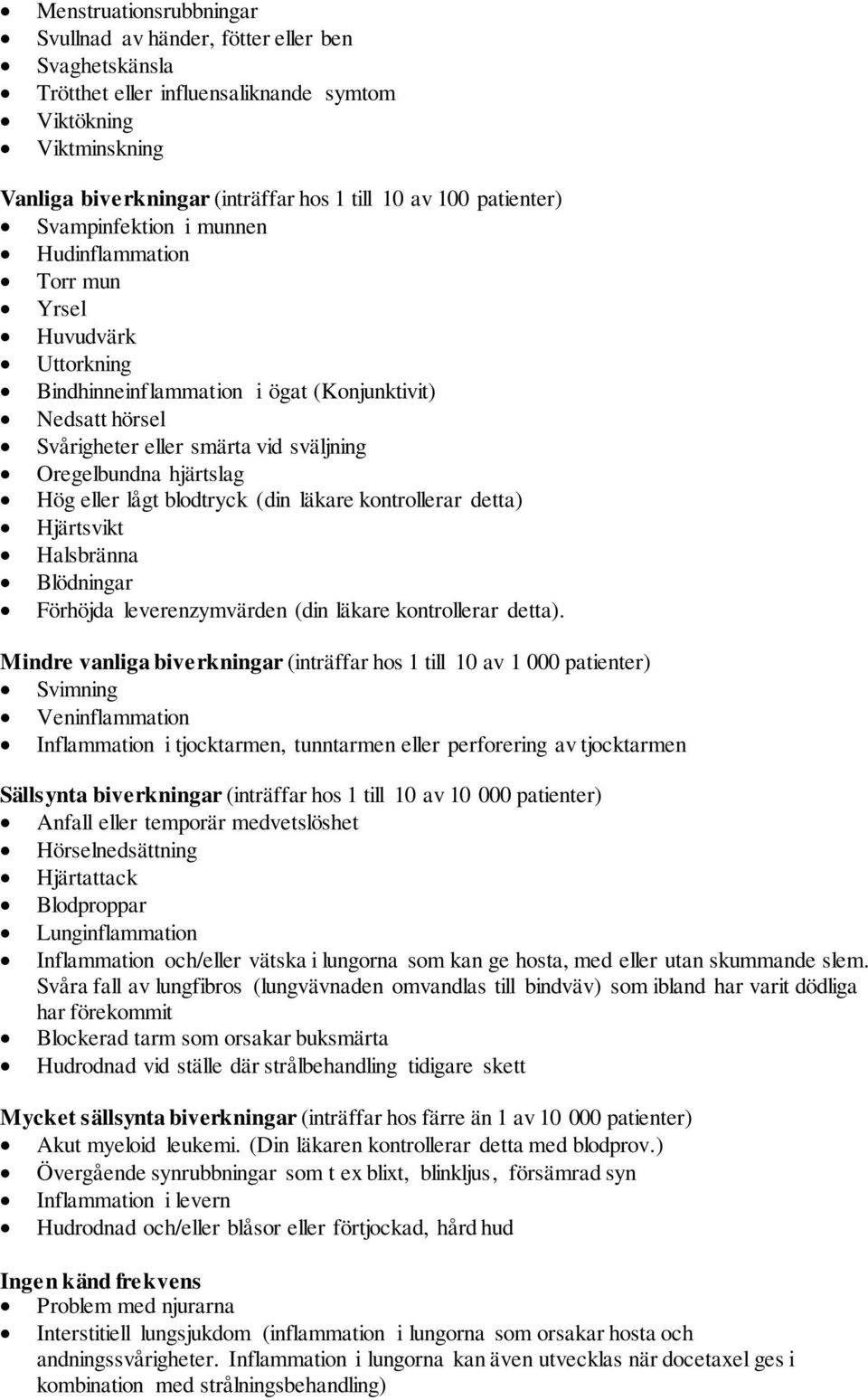 hjärtslag Hög eller lågt blodtryck (din läkare kontrollerar detta) Hjärtsvikt Halsbränna Blödningar Förhöjda leverenzymvärden (din läkare kontrollerar detta).