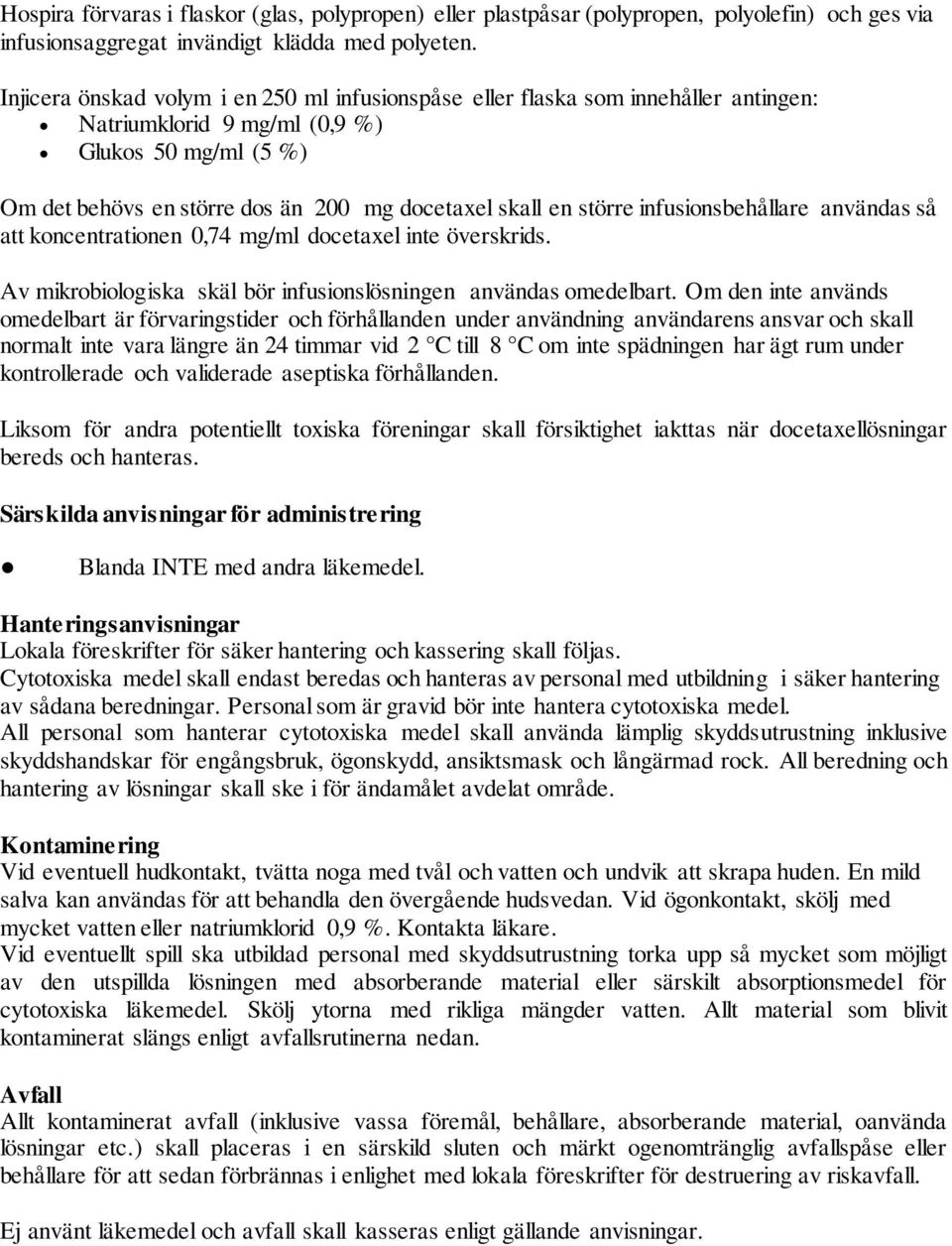 större infusionsbehållare användas så att koncentrationen 0,74 mg/ml docetaxel inte överskrids. Av mikrobiologiska skäl bör infusionslösningen användas omedelbart.