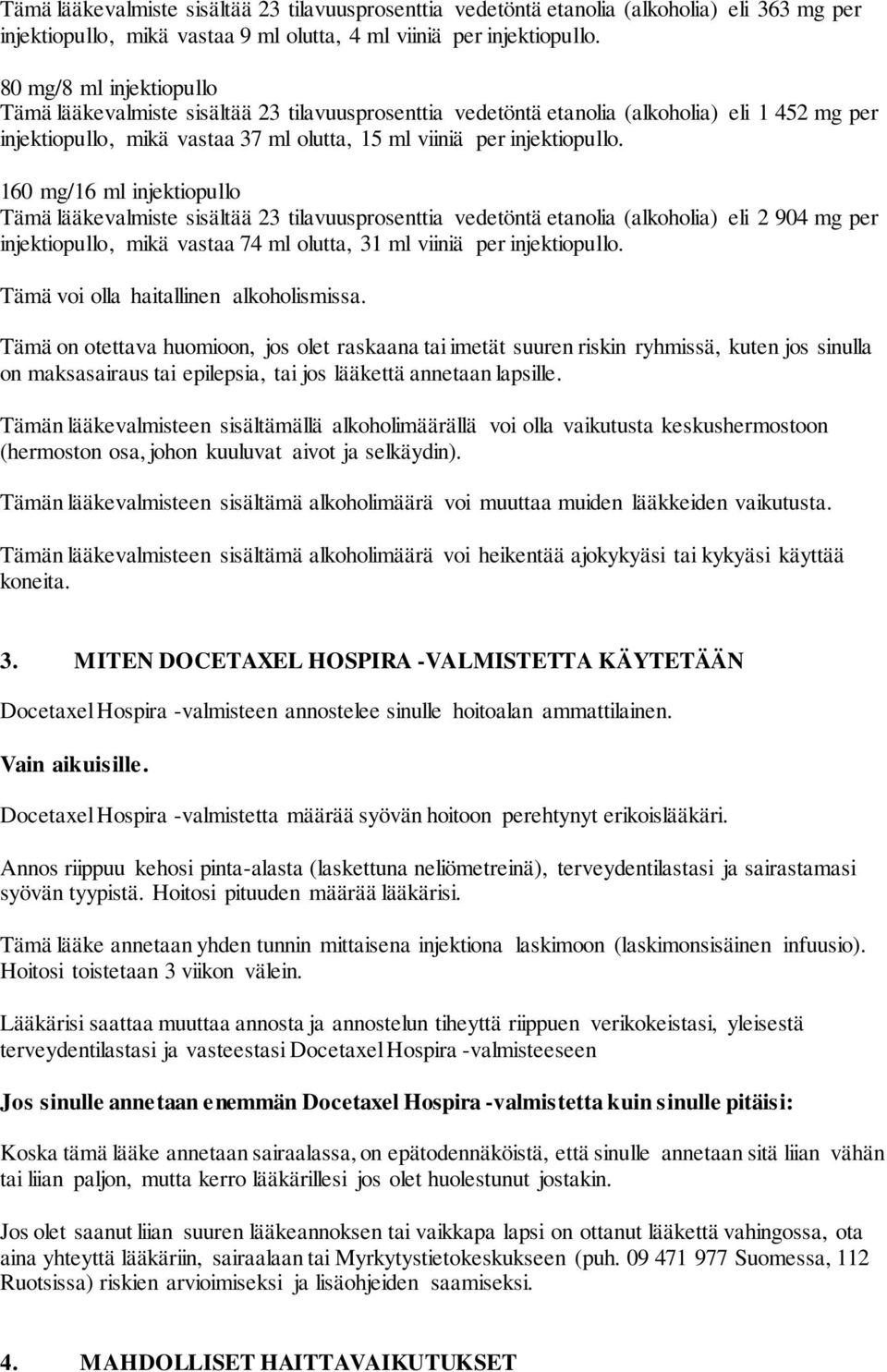 160 mg/16 ml injektiopullo Tämä lääkevalmiste sisältää 23 tilavuusprosenttia vedetöntä etanolia (alkoholia) eli 2 904 mg per injektiopullo, mikä vastaa 74 ml olutta, 31 ml viiniä per injektiopullo.