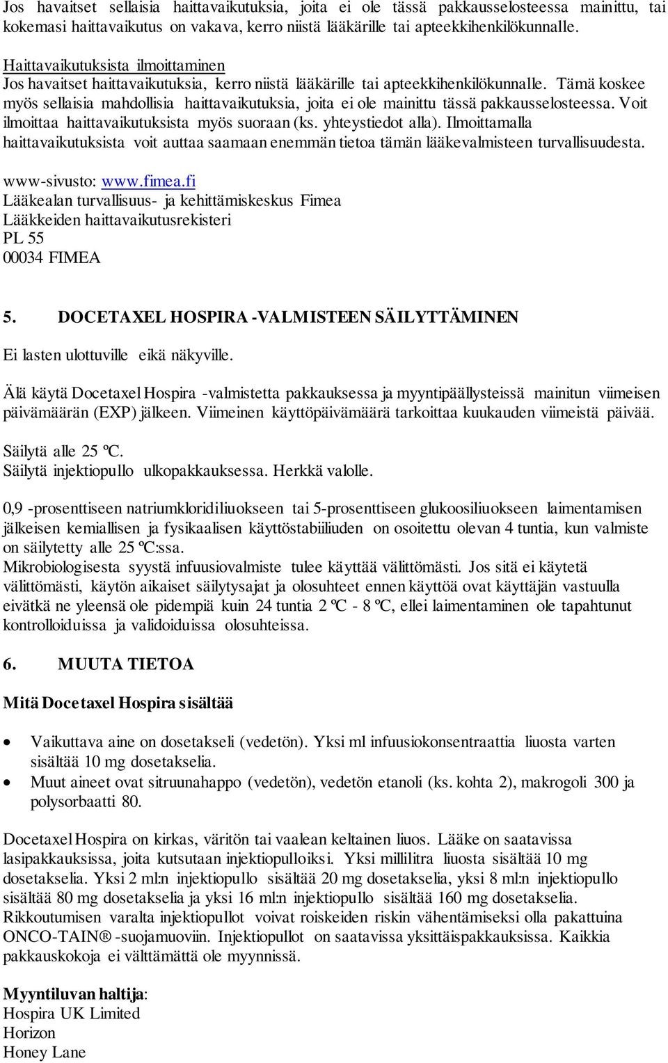 Tämä koskee myös sellaisia mahdollisia haittavaikutuksia, joita ei ole mainittu tässä pakkausselosteessa. Voit ilmoittaa haittavaikutuksista myös suoraan (ks. yhteystiedot alla).