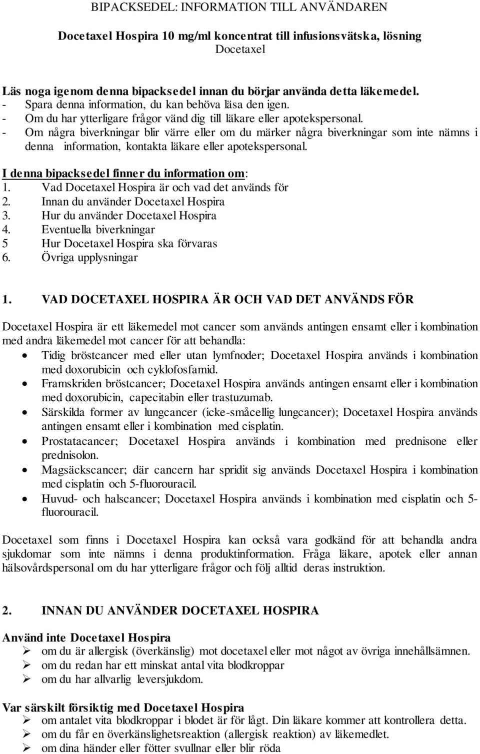 - Om några biverkningar blir värre eller om du märker några biverkningar som inte nämns i denna information, kontakta läkare eller apotekspersonal. I denna bipacksedel finner du information om: 1.