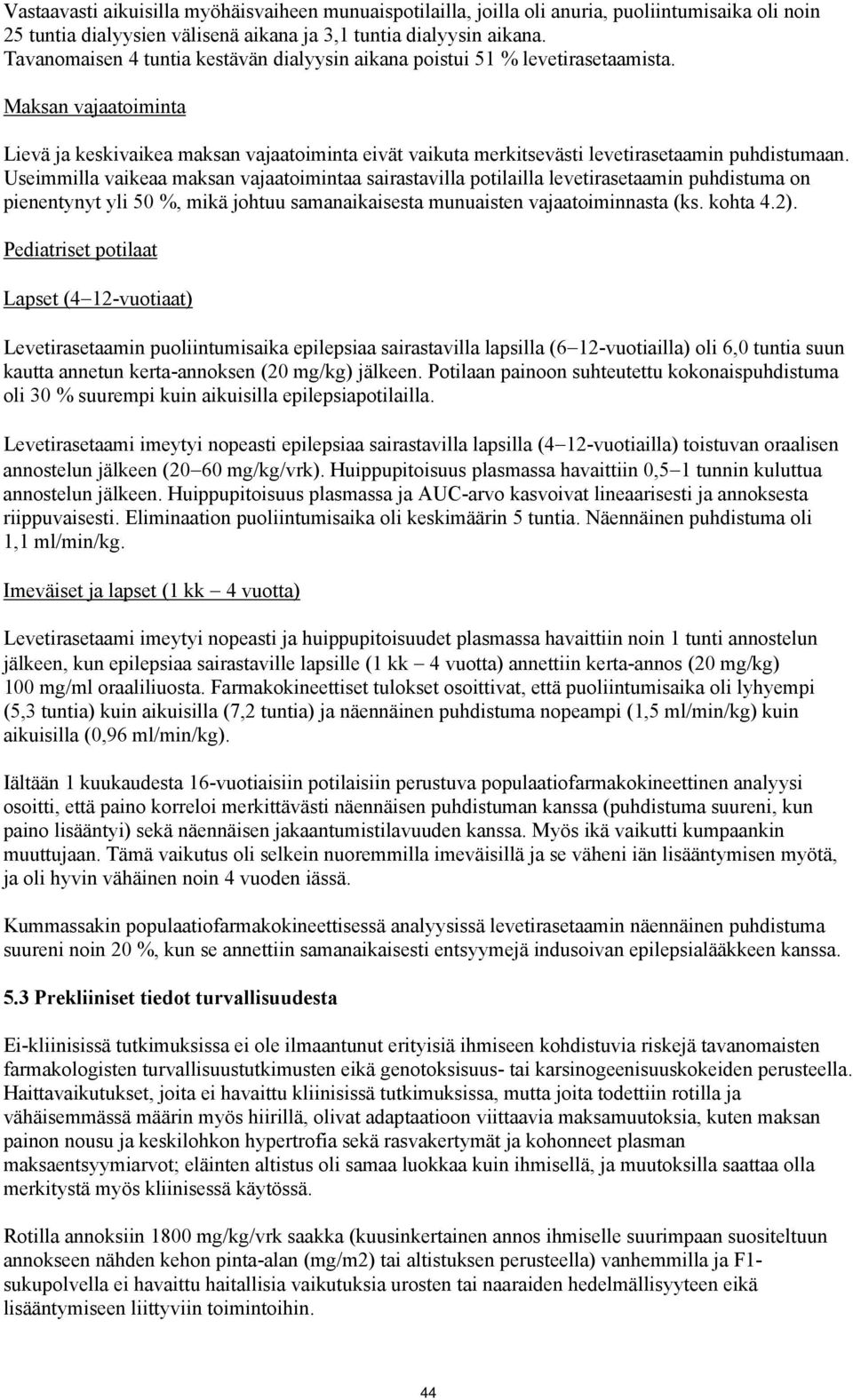 Maksan vajaatoiminta Lievä ja keskivaikea maksan vajaatoiminta eivät vaikuta merkitsevästi levetirasetaamin puhdistumaan.