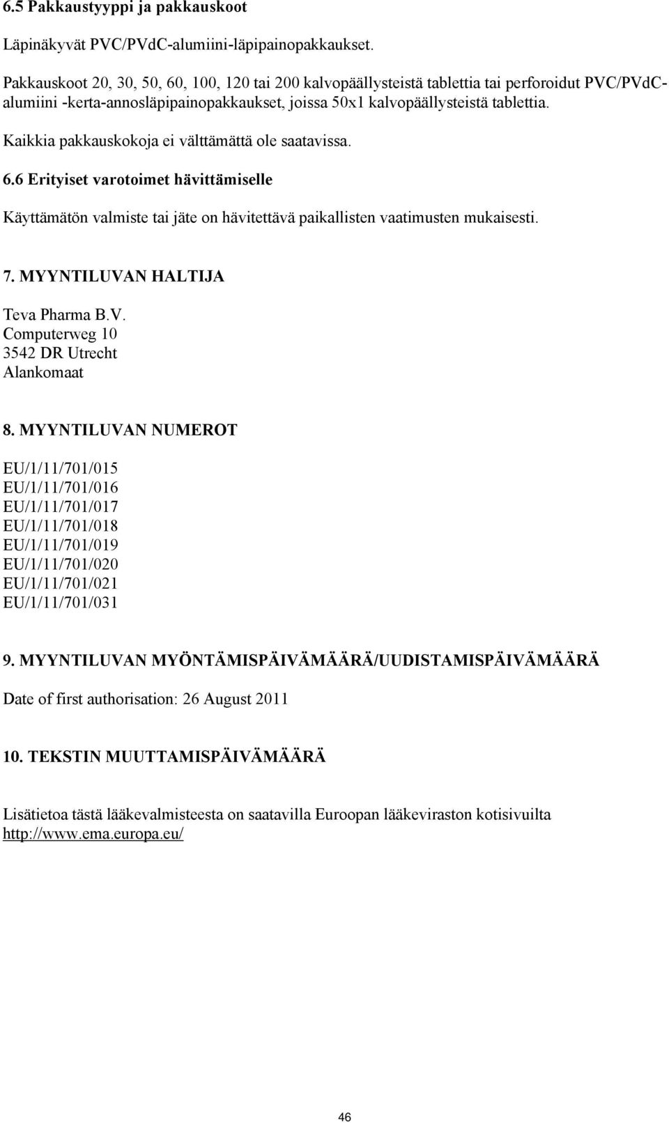 Kaikkia pakkauskokoja ei välttämättä ole saatavissa. 6.6 Erityiset varotoimet hävittämiselle Käyttämätön valmiste tai jäte on hävitettävä paikallisten vaatimusten mukaisesti. 7.