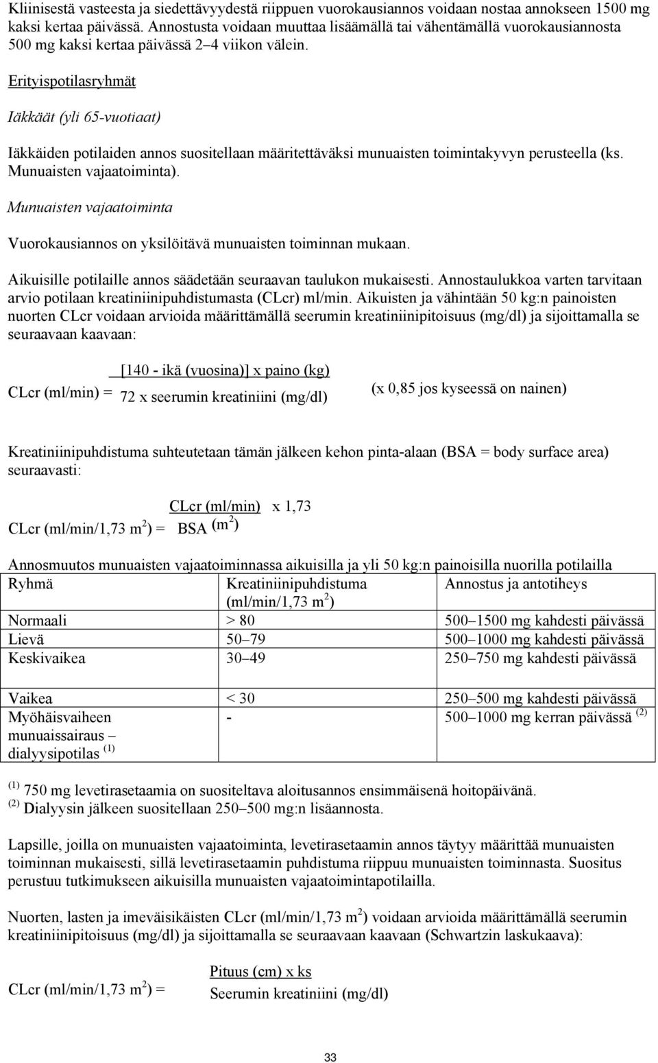 Erityispotilasryhmät Iäkkäät (yli 65-vuotiaat) Iäkkäiden potilaiden annos suositellaan määritettäväksi munuaisten toimintakyvyn perusteella (ks. Munuaisten vajaatoiminta).