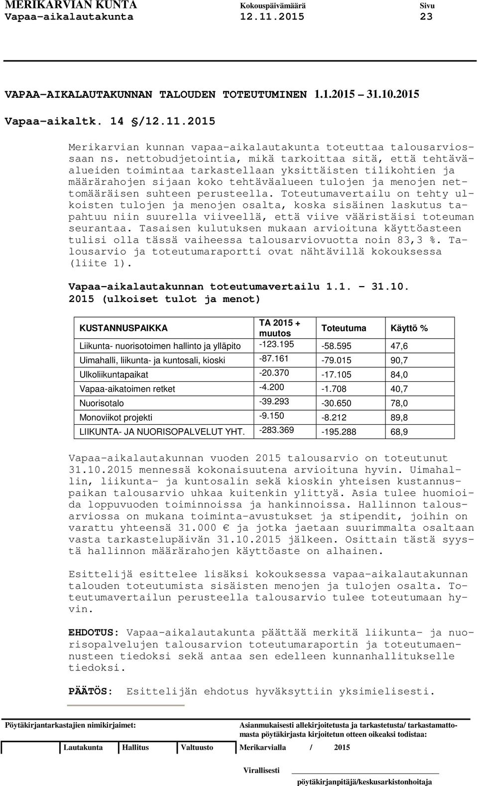 perusteella. Toteutumavertailu on tehty ulkoisten tulojen ja menojen osalta, koska sisäinen laskutus tapahtuu niin suurella viiveellä, että viive vääristäisi toteuman seurantaa.