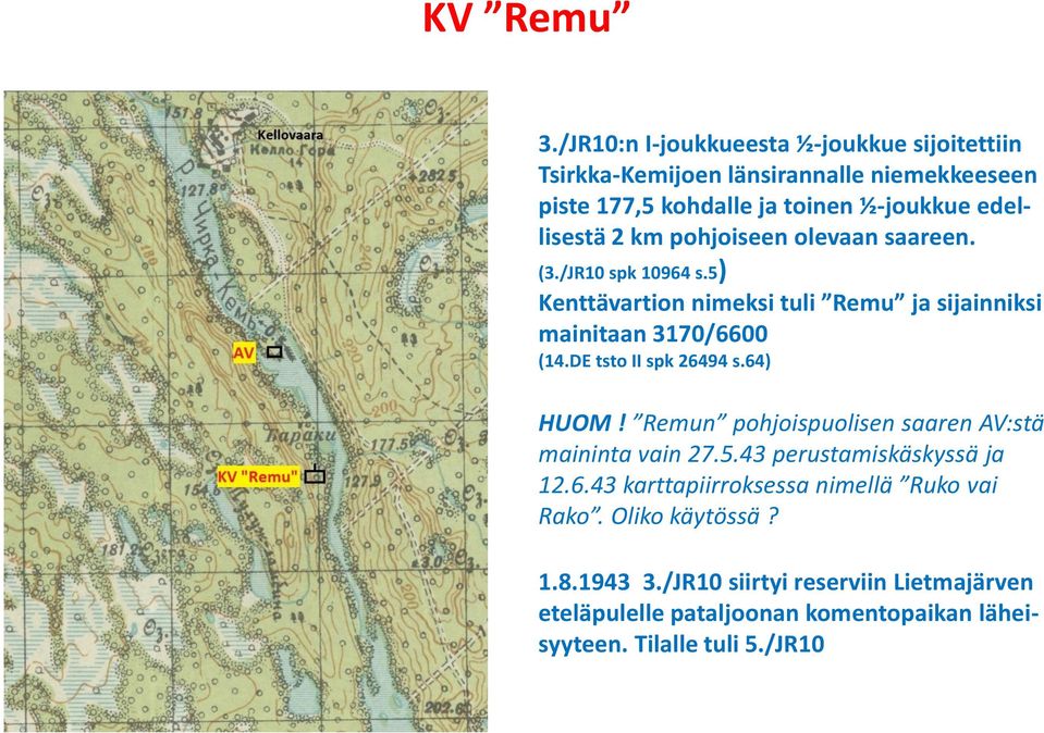 km pohjoiseen olevaan saareen. (3./JR10 spk 10964 s.5) Kenttävartion nimeksi tuli Remu ja sijainniksi mainitaan 3170/6600 (14.