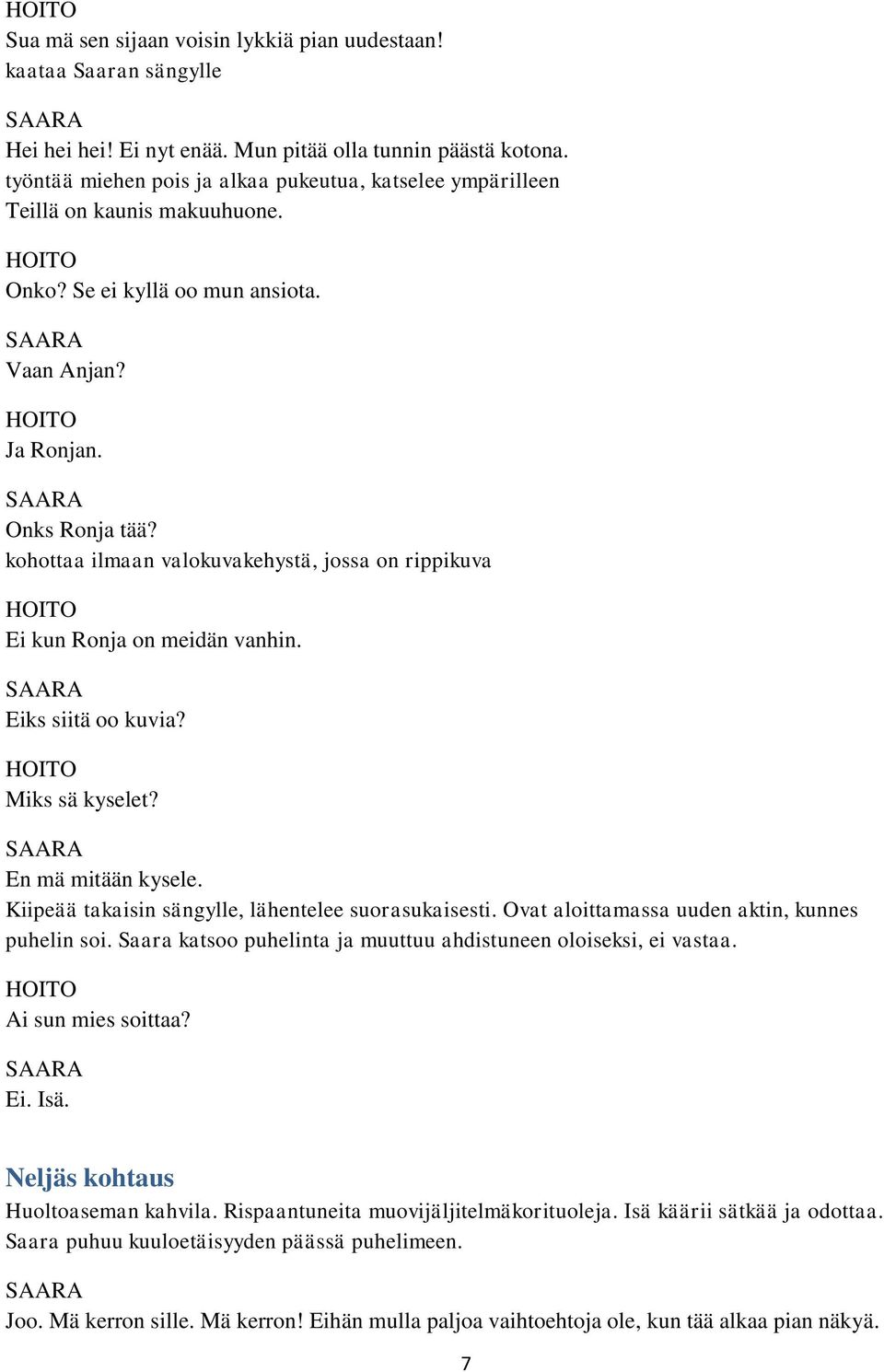 kohottaa ilmaan valokuvakehystä, jossa on rippikuva Ei kun Ronja on meidän vanhin. Eiks siitä oo kuvia? Miks sä kyselet? En mä mitään kysele. Kiipeää takaisin sängylle, lähentelee suorasukaisesti.