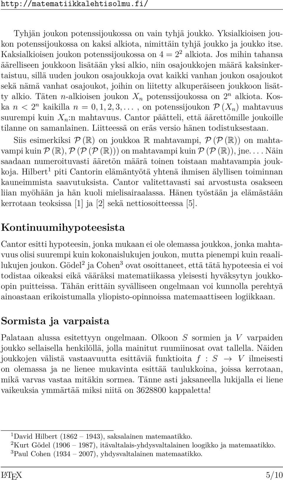 Jos mihin tahansa äärelliseen joukkoon lisätään yksi alkio, niin osajoukkojen määrä kaksinkertaistuu, sillä uuden joukon osajoukkoja ovat kaikki vanhan joukon osajoukot sekä nämä vanhat osajoukot,