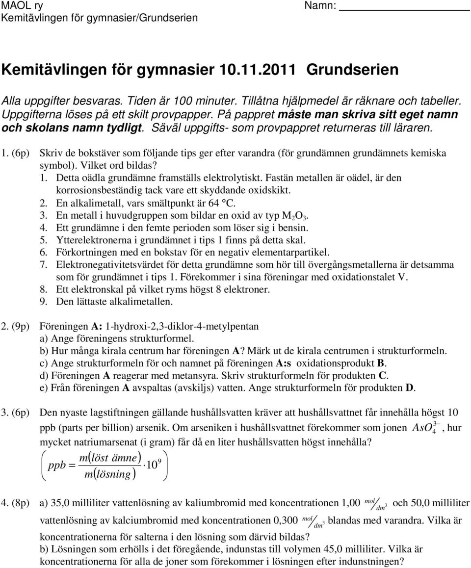 (6p) Skriv de bokstäver so följade tips er efter varadra (för rudäe rudäets keiska sybol). Vilket ord bildas? 1. Detta oädla rudäe fraställs elektrolytiskt.