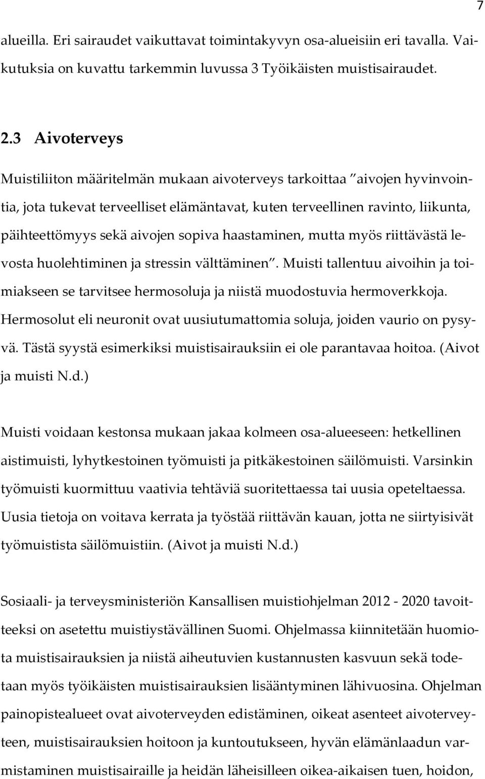 sopiva haastaminen, mutta myös riittävästä levosta huolehtiminen ja stressin välttäminen. Muisti tallentuu aivoihin ja toimiakseen se tarvitsee hermosoluja ja niistä muodostuvia hermoverkkoja.