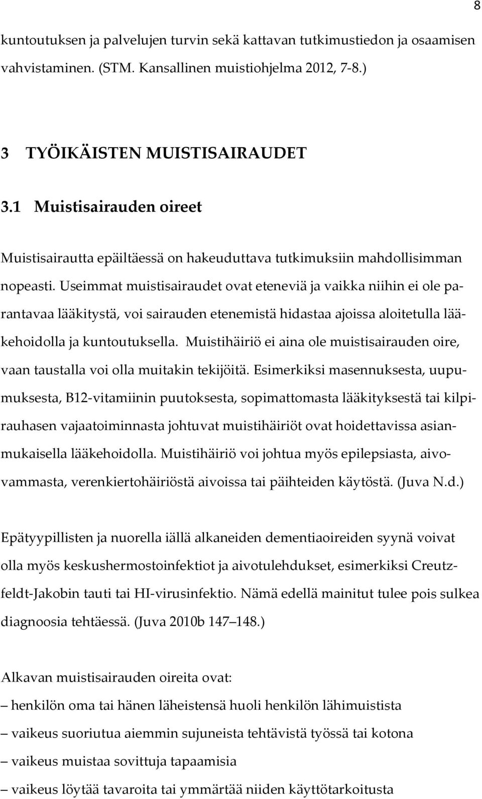 Useimmat muistisairaudet ovat eteneviä ja vaikka niihin ei ole parantavaa lääkitystä, voi sairauden etenemistä hidastaa ajoissa aloitetulla lääkehoidolla ja kuntoutuksella.