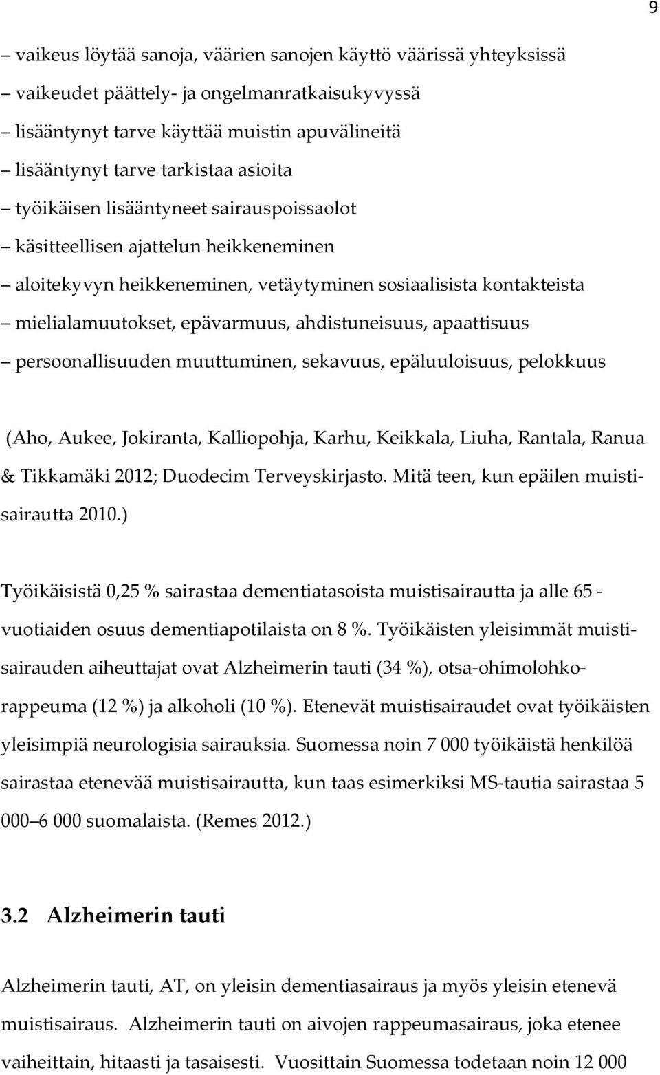 apaattisuus persoonallisuuden muuttuminen, sekavuus, epäluuloisuus, pelokkuus (Aho, Aukee, Jokiranta, Kalliopohja, Karhu, Keikkala, Liuha, Rantala, Ranua & Tikkamäki 2012; Duodecim Terveyskirjasto.