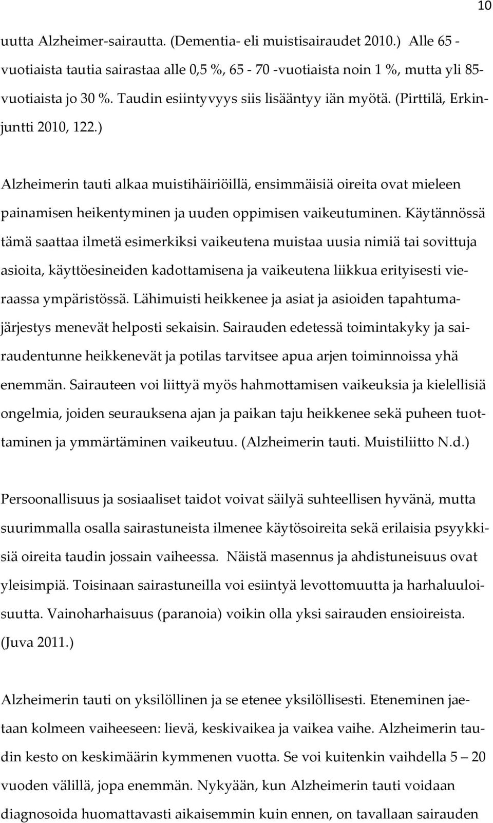 ) Alzheimerin tauti alkaa muistihäiriöillä, ensimmäisiä oireita ovat mieleen painamisen heikentyminen ja uuden oppimisen vaikeutuminen.