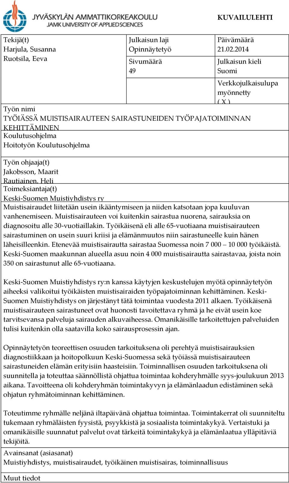 ohjaaja(t) Jakobsson, Maarit Rautiainen, Heli Toimeksiantaja(t) Keski Suomen Muistiyhdistys ry Muistisairaudet liitetään usein ikääntymiseen ja niiden katsotaan jopa kuuluvan vanhenemiseen.