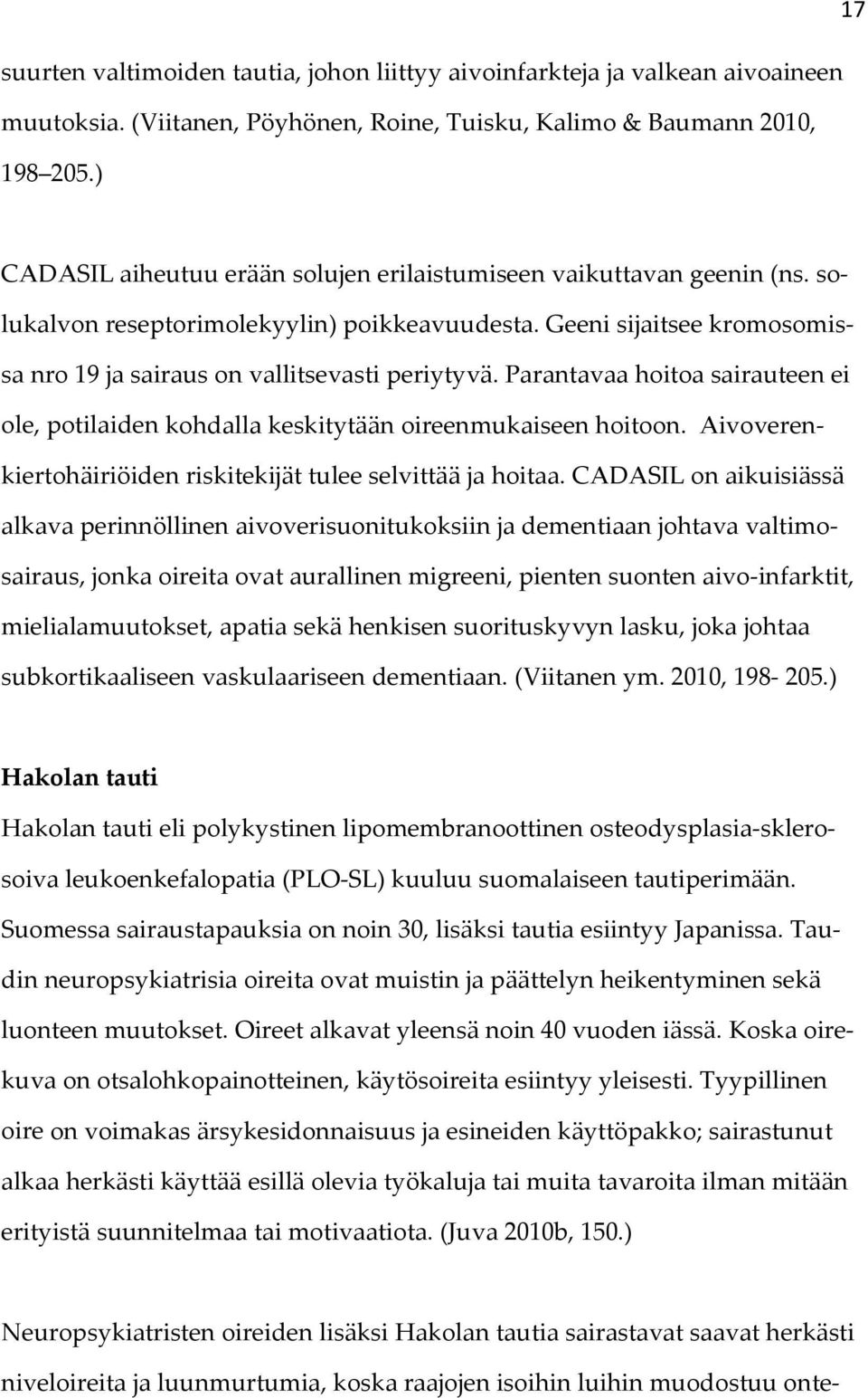 Parantavaa hoitoa sairauteen ei ole, potilaiden kohdalla keskitytään oireenmukaiseen hoitoon. Aivoverenkiertohäiriöiden riskitekijät tulee selvittää ja hoitaa.