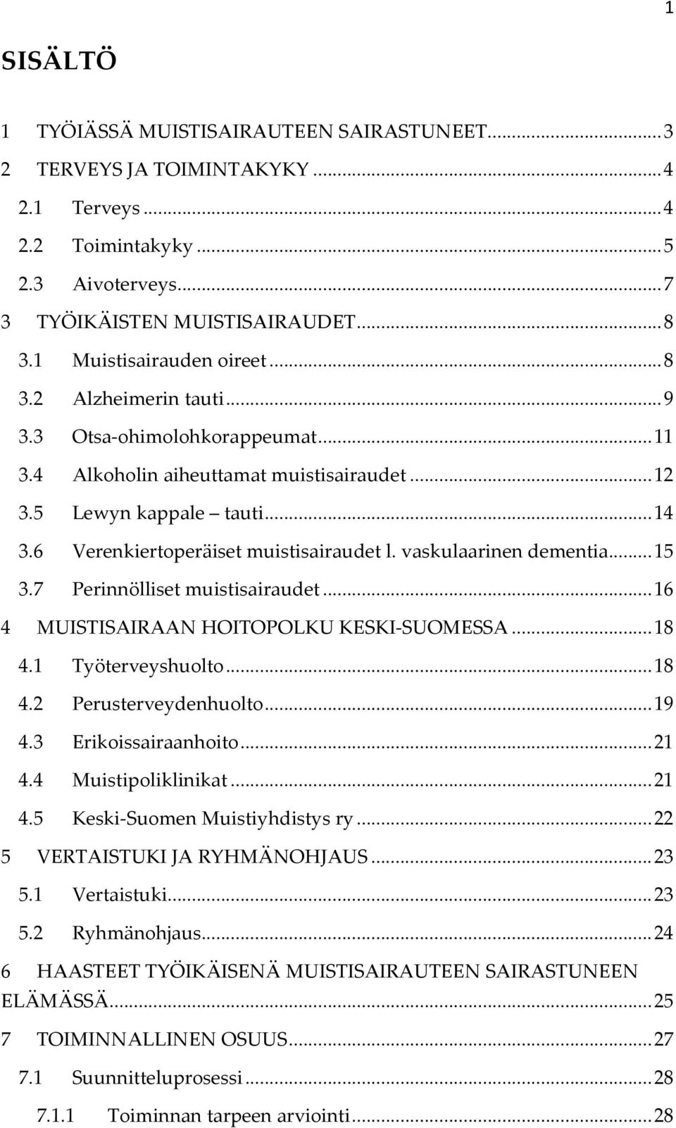 6 Verenkiertoperäiset muistisairaudet l. vaskulaarinen dementia... 15 3.7 Perinnölliset muistisairaudet... 16 4 MUISTISAIRAAN HOITOPOLKU KESKI SUOMESSA... 18 4.1 Työterveyshuolto... 18 4.2 Perusterveydenhuolto.