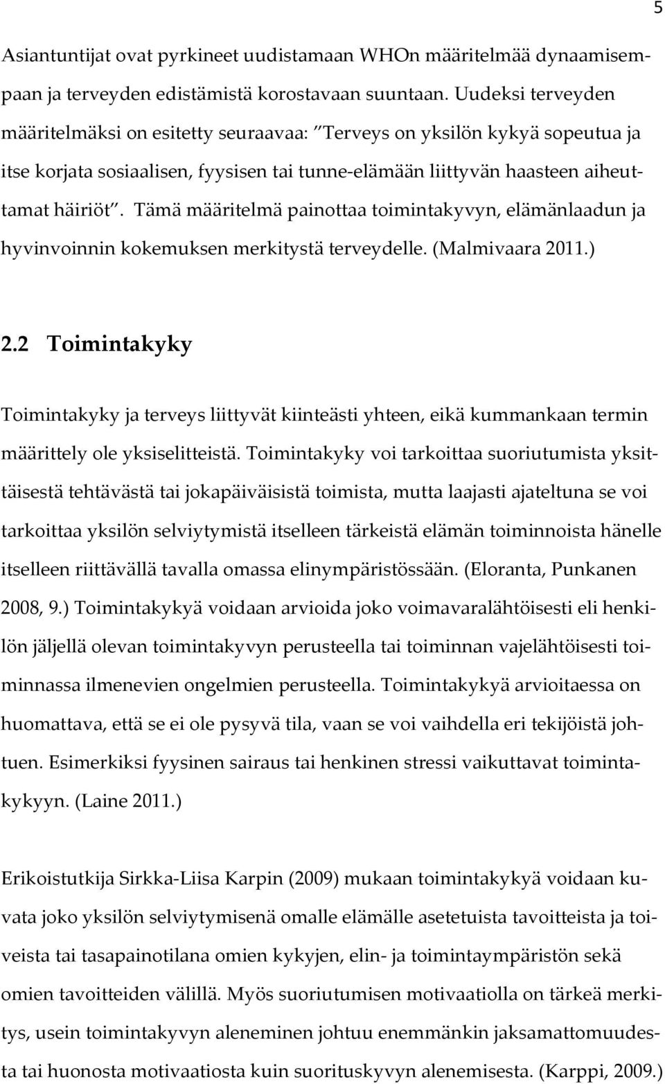 Tämä määritelmä painottaa toimintakyvyn, elämänlaadun ja hyvinvoinnin kokemuksen merkitystä terveydelle. (Malmivaara 2011.) 2.