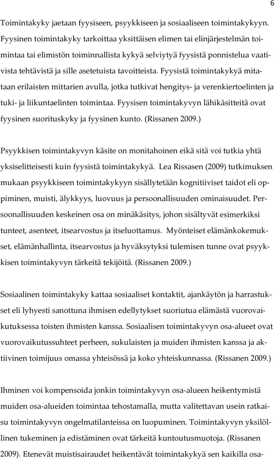 tavoitteista. Fyysistä toimintakykyä mitataan erilaisten mittarien avulla, jotka tutkivat hengitys ja verenkiertoelinten ja tuki ja liikuntaelinten toimintaa.