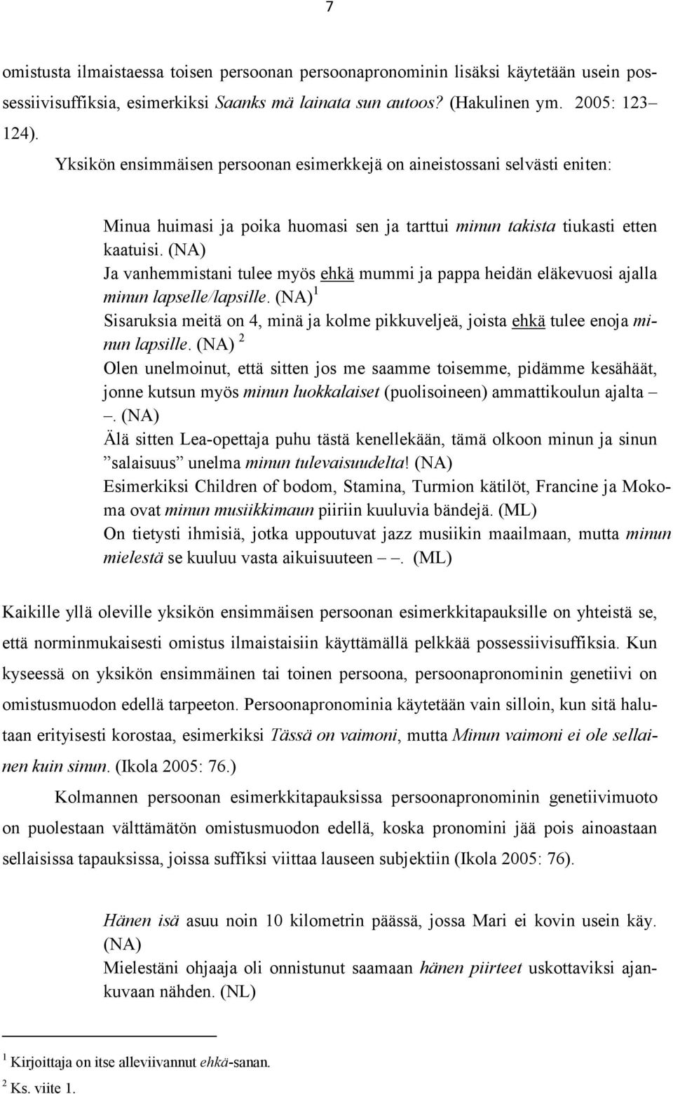 (NA) Ja vanhemmistani tulee myös ehkä mummi ja pappa heidän eläkevuosi ajalla minun lapselle/lapsille. (NA) 1 Sisaruksia meitä on 4, minä ja kolme pikkuveljeä, joista ehkä tulee enoja minun lapsille.