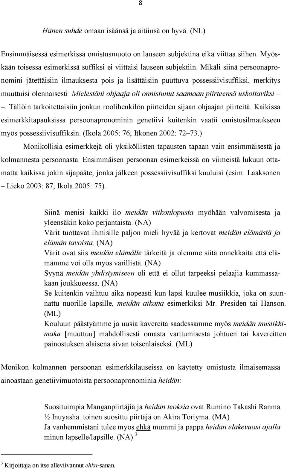 Mikäli siinä persoonapronomini jätettäisiin ilmauksesta pois ja lisättäisiin puuttuva possessiivisuffiksi, merkitys muuttuisi olennaisesti: Mielestäni ohjaaja oli onnistunut saamaan piirteensä