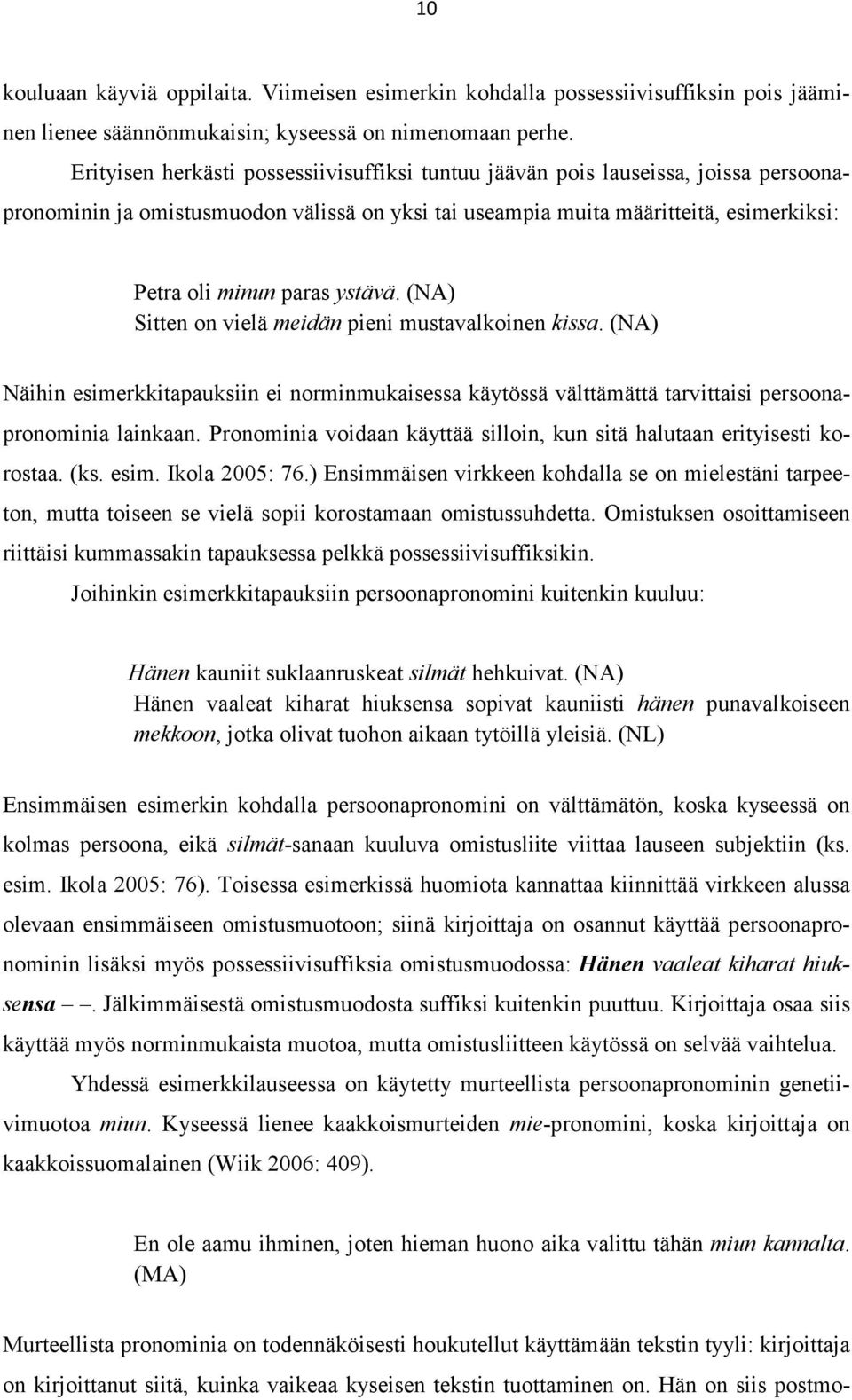 ystävä. (NA) Sitten on vielä meidän pieni mustavalkoinen kissa. (NA) Näihin esimerkkitapauksiin ei norminmukaisessa käytössä välttämättä tarvittaisi persoonapronominia lainkaan.