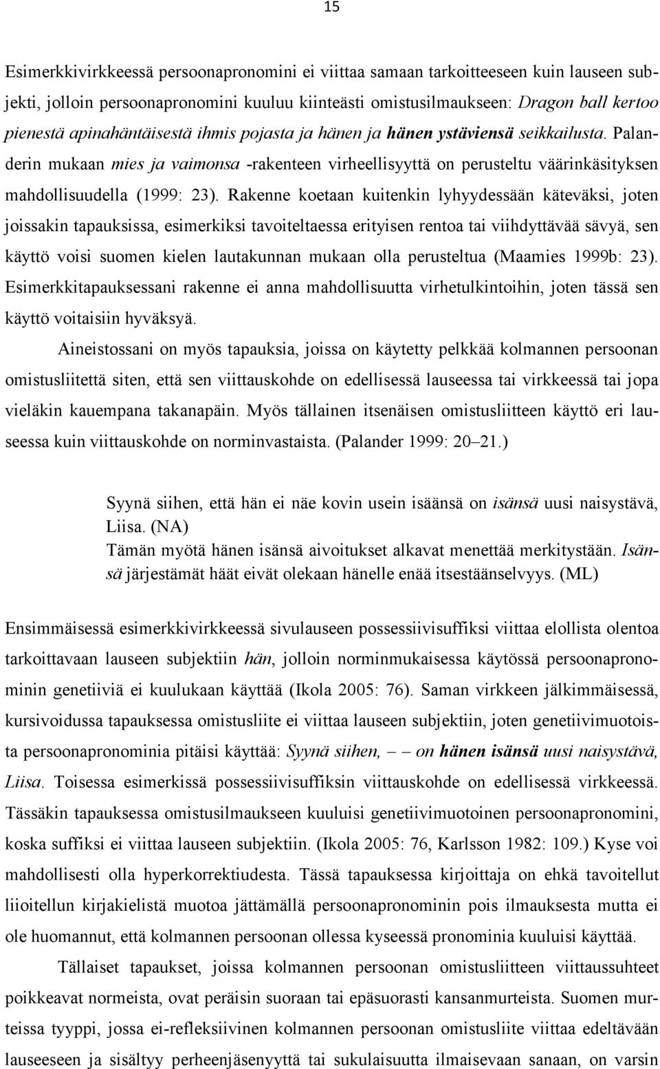 Rakenne koetaan kuitenkin lyhyydessään käteväksi, joten joissakin tapauksissa, esimerkiksi tavoiteltaessa erityisen rentoa tai viihdyttävää sävyä, sen käyttö voisi suomen kielen lautakunnan mukaan