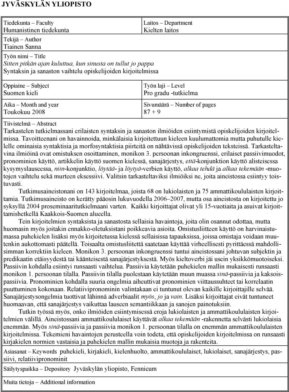 Tiivistelmä Abstract Tarkastelen tutkielmassani erilaisten syntaksin ja sanaston ilmiöiden esiintymistä opiskelijoiden kirjoitelmissa.