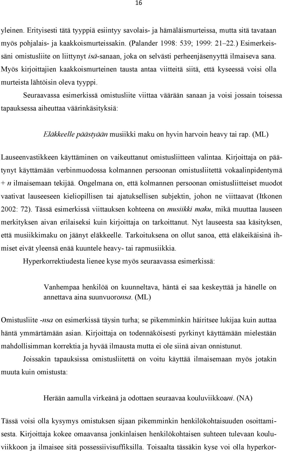 Myös kirjoittajien kaakkoismurteinen tausta antaa viitteitä siitä, että kyseessä voisi olla murteista lähtöisin oleva tyyppi.