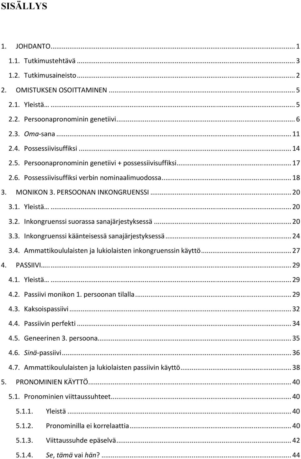 .. 20 3.2. Inkongruenssi suorassa sanajärjestyksessä... 20 3.3. Inkongruenssi käänteisessä sanajärjestyksessä... 24 3.4. Ammattikoululaisten ja lukiolaisten inkongruenssin käyttö... 27 4. PASSIIVI.